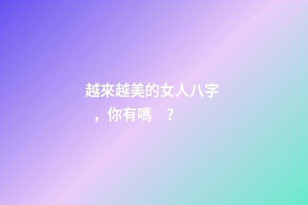 越來越美的女人八字，你有嗎？